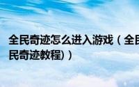 全民奇迹怎么进入游戏（全民奇迹电脑版使用攻略(电脑玩全民奇迹教程)）