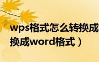 wps格式怎么转换成word（wps格式怎么转换成word格式）