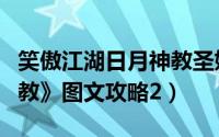 笑傲江湖日月神教圣姑（《笑傲江湖之日月神教》图文攻略2）