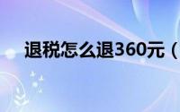 退税怎么退360元（退税怎么退在哪退）