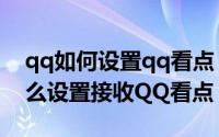 qq如何设置qq看点（腾讯QQ电脑客户端怎么设置接收QQ看点）