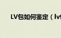 LV包如何鉴定（lv包包鉴定九大原则）