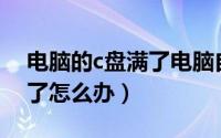 电脑的c盘满了电脑自动关机（电脑的C盘满了怎么办）