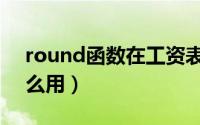 round函数在工资表的使用（round函数怎么用）