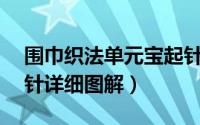 围巾织法单元宝起针（围巾织法——单元宝针详细图解）