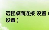 远程桌面连接 设置（远程桌面连接命令怎么设置）