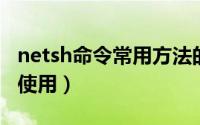 netsh命令常用方法的使用（netsh 命令简单使用）