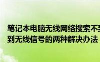 笔记本电脑无线网络搜索不到无线信号（笔记本电脑搜索不到无线信号的两种解决办法）