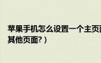 苹果手机怎么设置一个主页面（苹果手机主页面如何设置成其他页面?）