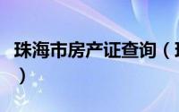 珠海市房产证查询（珠海房产证明查询及下载）