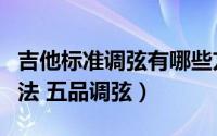 吉他标准调弦有哪些方法（民谣吉他的调音方法 五品调弦）