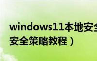 windows11本地安全策略（win11开启本地安全策略教程）