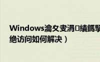 Windows瀹夊叏涓績鎷掔粷璁块棶（Win10安全中心拒绝访问如何解决）