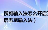 搜狗输入法怎么开启五笔（搜狗输入法如何开启五笔输入法）