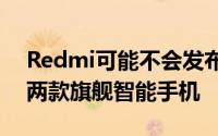 Redmi可能不会发布一款旗舰手机而是推出两款旗舰智能手机