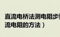 直流电桥法测电阻步骤（电桥法测量变压器直流电阻的方法）