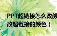 PPT超链接怎么改颜色（ppt2010中如何修改超链接的颜色）