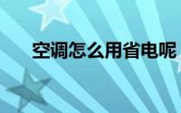 空调怎么用省电呢（空调怎么用省电）