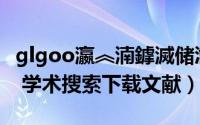 glgoo瀛︽湳鎼滅储瀹樼綉（如何利用Glgoo 学术搜索下载文献）