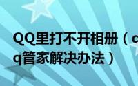 QQ里打不开相册（qq空间相册打不开——qq管家解决办法）