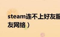 steam连不上好友服务器（steam连不上好友网络）