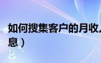 如何搜集客户的月收入信息（如何搜集客户信息）