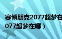 赛博朋克2077超梦在哪里录制的（赛博朋克2077超梦在哪）