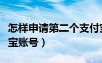 怎样申请第二个支付宝（怎样申请第二个支付宝账号）