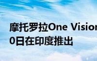 摩托罗拉One Vision带打孔显示器将于6月20日在印度推出