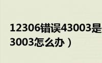 12306错误43003是什么意思（12306错误43003怎么办）