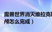 魔兽世界消灭维拉克斯任务（魔兽拉克维的头颅怎么完成）