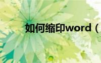 如何缩印word（如何缩印成小抄）