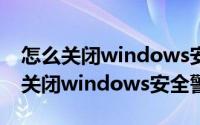 怎么关闭windows安全中心所有通知（怎么关闭windows安全警报）