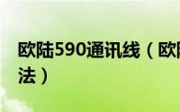 欧陆590通讯线（欧陆590通讯软件的使用方法）