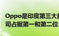 Oppo是印度第三大最值得信赖的品牌这些公司占据第一和第二位