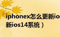 iphonex怎么更新ios14.6（iphonex怎么更新ios14系统）