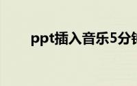 ppt插入音乐5分钟（ppt插入音乐）