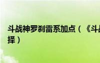 斗战神罗刹雷系加点（《斗战神》之浅谈罗刹辅助天赋的选择）