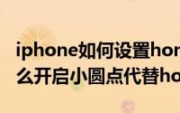 iphone如何设置home圆点（iphone手机怎么开启小圆点代替home键）