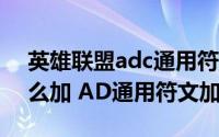 英雄联盟adc通用符文（s4赛季ADC符文怎么加 AD通用符文加点）