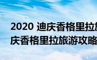 2020 迪庆香格里拉旅游攻略攻略（2020 迪庆香格里拉旅游攻略）