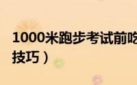 1000米跑步考试前吃什么（1000米跑步考试技巧）