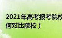 2021年高考报考院校（2021高考报考院校如何对比院校）