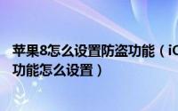 苹果8怎么设置防盗功能（iOS8防盗功能怎么用iOS8防丢失功能怎么设置）