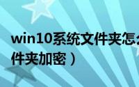 win10系统文件夹怎么加密（win10怎样把文件夹加密）