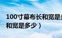 100寸幕布长和宽是多少厘米（100寸幕布长和宽是多少）