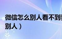 微信怎么别人看不到我的朋友圈（微信怎么@别人）