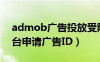 admob广告投放受限制（Admob如何在后台申请广告ID）