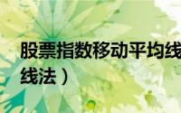 股票指数移动平均线（炒股方法[1]移动平均线法）