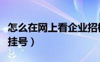 怎么在网上看企业招标信息（怎么在网上看病挂号）